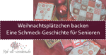 Weihnachtsplätzchen backen. Eine Schmeck-Geschichte für Senioren in der 